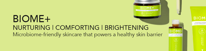 Biome+. Nurturing. Comforting. Brightening. Microbiome-friendly skincare that powers a healthy skin barrier.