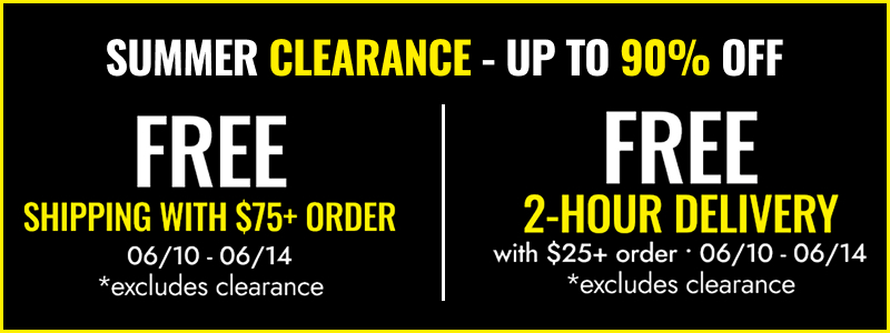 FREE SHIPPING WITH $75+ ORDER 06/10-06/14 *excludes clearance. SUMMER CLEARANCE 90% OFF SHOP NOW FREE2-HOUR DELIVERY with $25+ order • 06/10 - 06/14 *excludes clearance