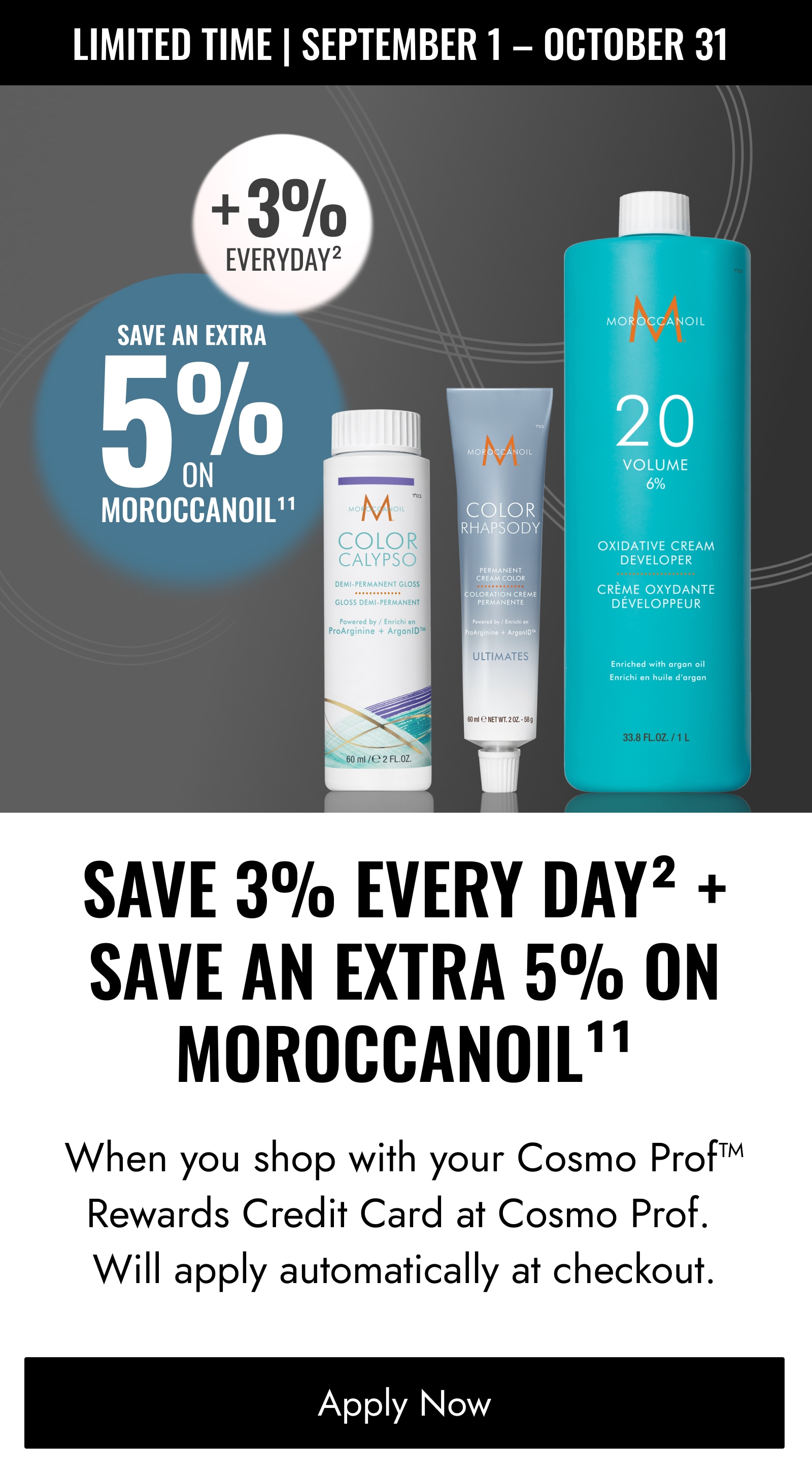 Cosmo Prof Rewards Credit Card. Save 3% every time you shop at Cosmo Prof with your Cosmo Prof rewards credit card. Click here to apply now.
