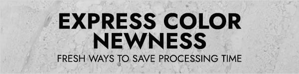 Express color newness: discover fresh ways to save on color processing time. Click here to shop now!