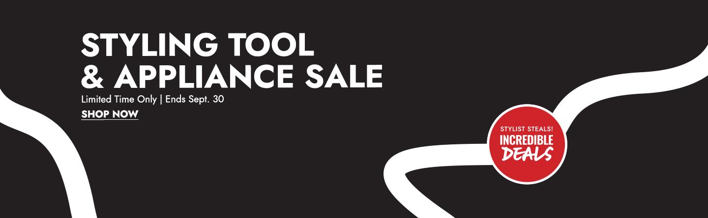 STYLING TOOL & APPLIANCE SALE. Limited Time Only | Ends Sept. 30. SHOP NOW