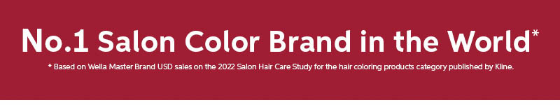 No.l Salon Color Brand in the World* • Based on Wella Master Brand USD sales on the 2022 Salon Hair Care Study for the hair coloring products category published by Kline.