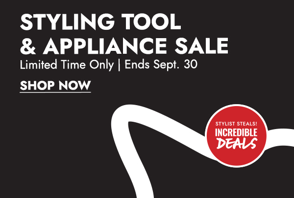 STYLING TOOL & APPLIANCE SALE. Limited Time Only | Ends Sept. 30. SHOP NOW