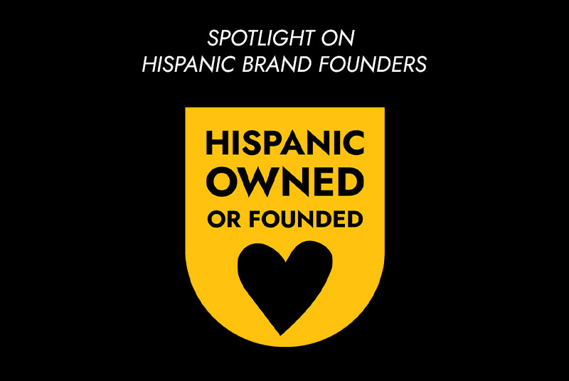 Spotlight on Hispanic Brand Founders. Hispanic Owned or Founded.