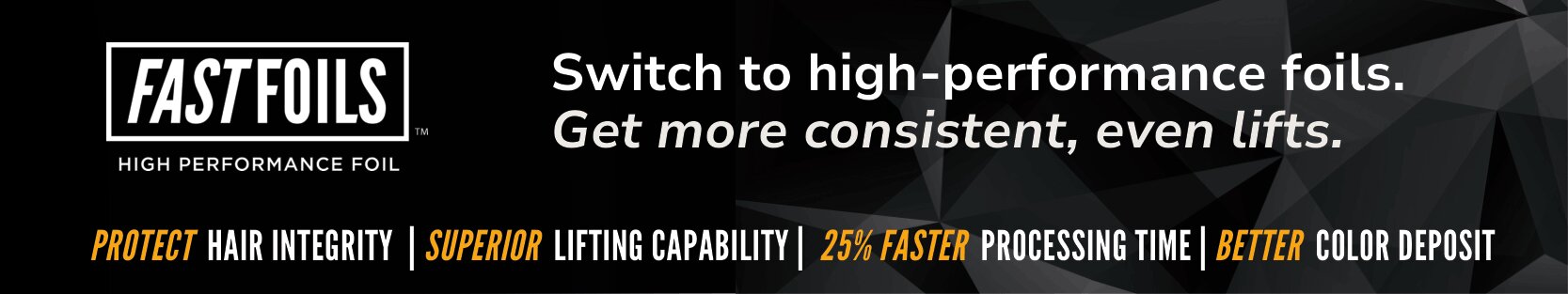 Fast Foils promotional banner: Switch to high-performance foils for more consistent, even lifts. Features include protected hair integrity, superior lifting capability, 25% faster processing time, and better color deposit.