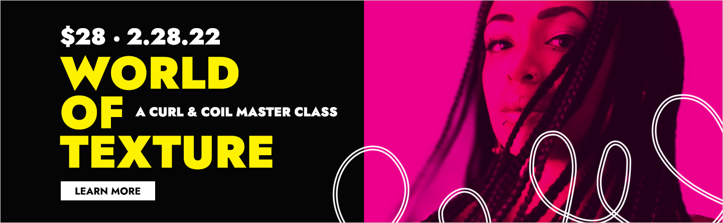 World Of Texture: A Curl & Coil Master Class Tickets On Sale Now! Click Here to Learn More.
