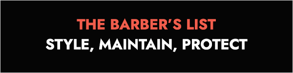 The barber's list: style, maintain, and protect. Click here to shop now!