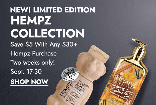 New! Limited edition Hempz Collection products! Save $5 with any $30 plus Hempz purchase starting september 17th through september 30th. Click here to shop now!